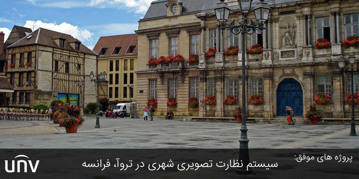 پروژه های موفق Uniview: سیستم نظارت شهری تروآ، فرانسه